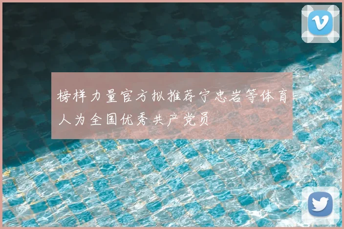 榜样力量官方拟推荐宁忠岩等体育人为全国优秀共产党员